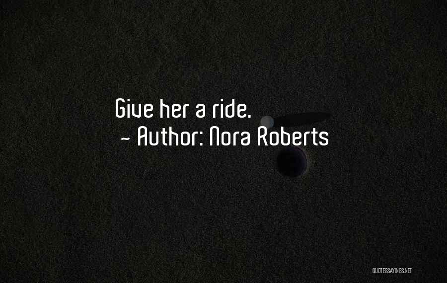 Nora Roberts Quotes: Give Her A Ride.