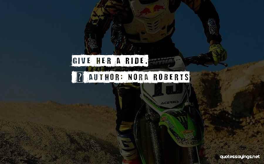 Nora Roberts Quotes: Give Her A Ride.