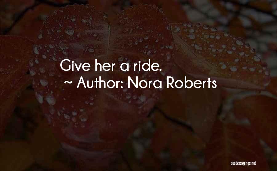 Nora Roberts Quotes: Give Her A Ride.