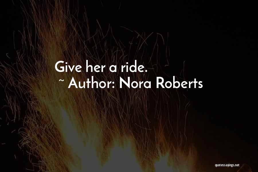 Nora Roberts Quotes: Give Her A Ride.
