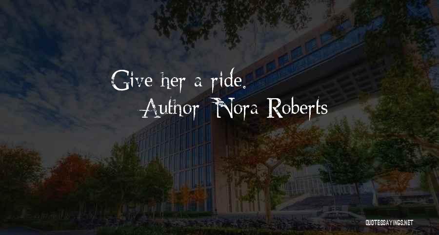 Nora Roberts Quotes: Give Her A Ride.