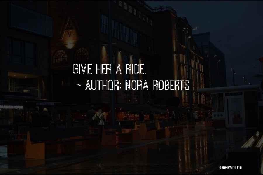 Nora Roberts Quotes: Give Her A Ride.