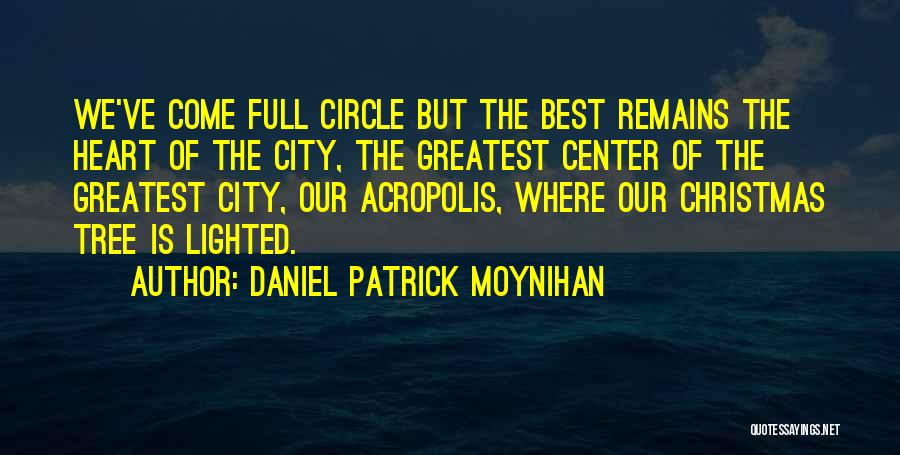Daniel Patrick Moynihan Quotes: We've Come Full Circle But The Best Remains The Heart Of The City, The Greatest Center Of The Greatest City,