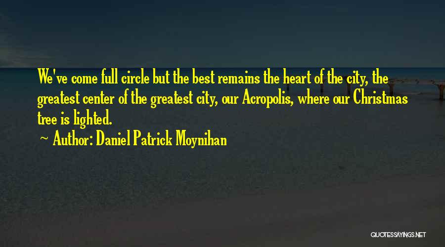 Daniel Patrick Moynihan Quotes: We've Come Full Circle But The Best Remains The Heart Of The City, The Greatest Center Of The Greatest City,