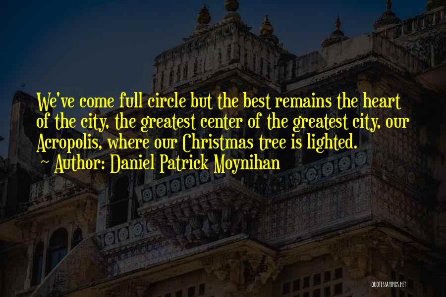 Daniel Patrick Moynihan Quotes: We've Come Full Circle But The Best Remains The Heart Of The City, The Greatest Center Of The Greatest City,