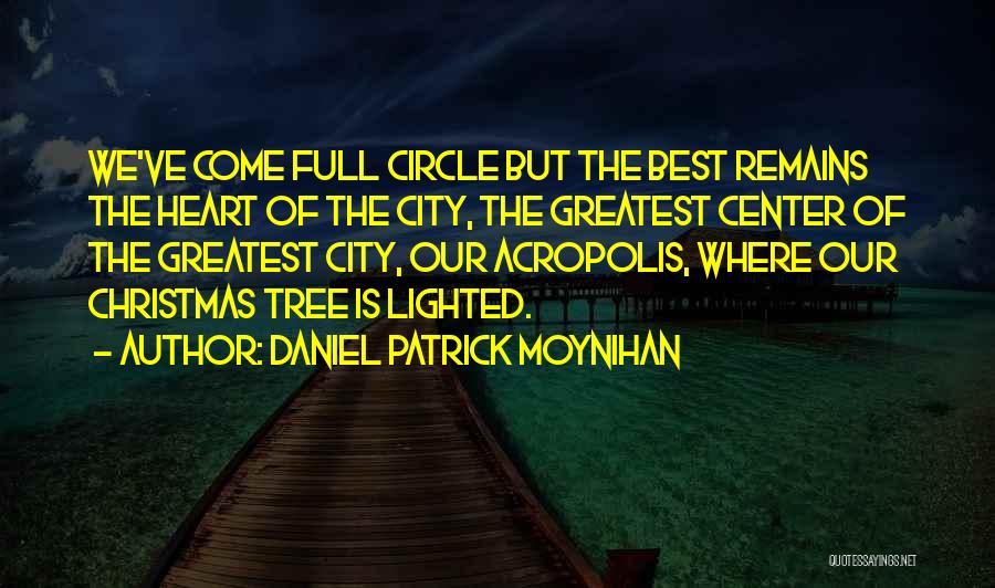Daniel Patrick Moynihan Quotes: We've Come Full Circle But The Best Remains The Heart Of The City, The Greatest Center Of The Greatest City,