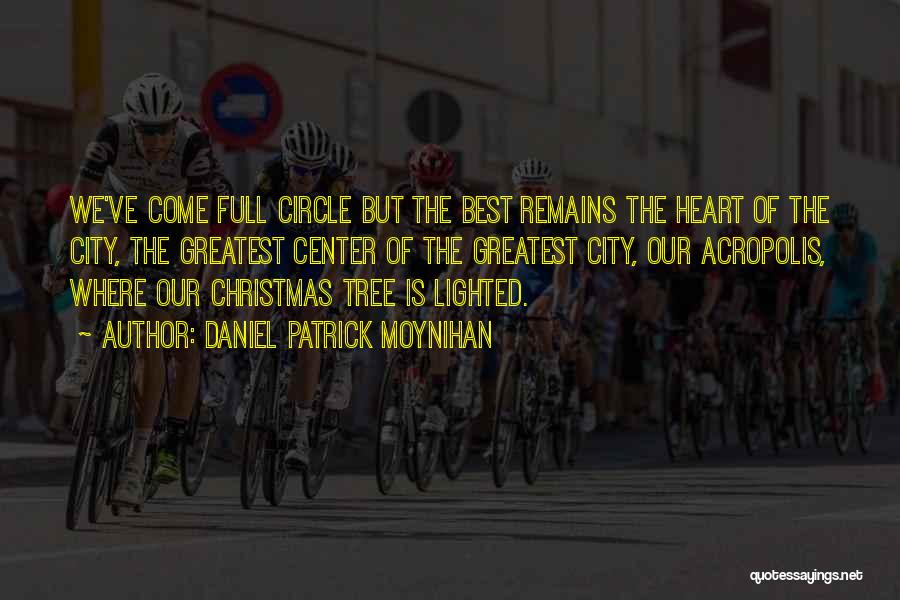 Daniel Patrick Moynihan Quotes: We've Come Full Circle But The Best Remains The Heart Of The City, The Greatest Center Of The Greatest City,