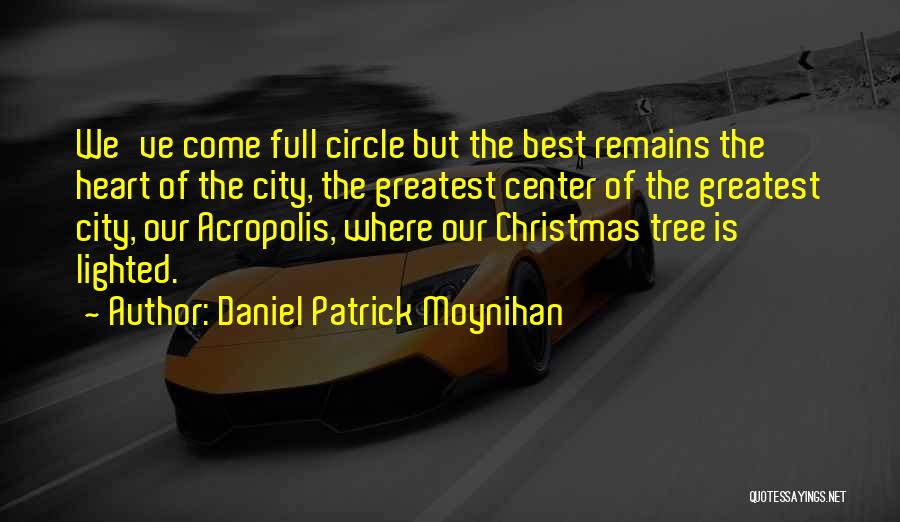 Daniel Patrick Moynihan Quotes: We've Come Full Circle But The Best Remains The Heart Of The City, The Greatest Center Of The Greatest City,