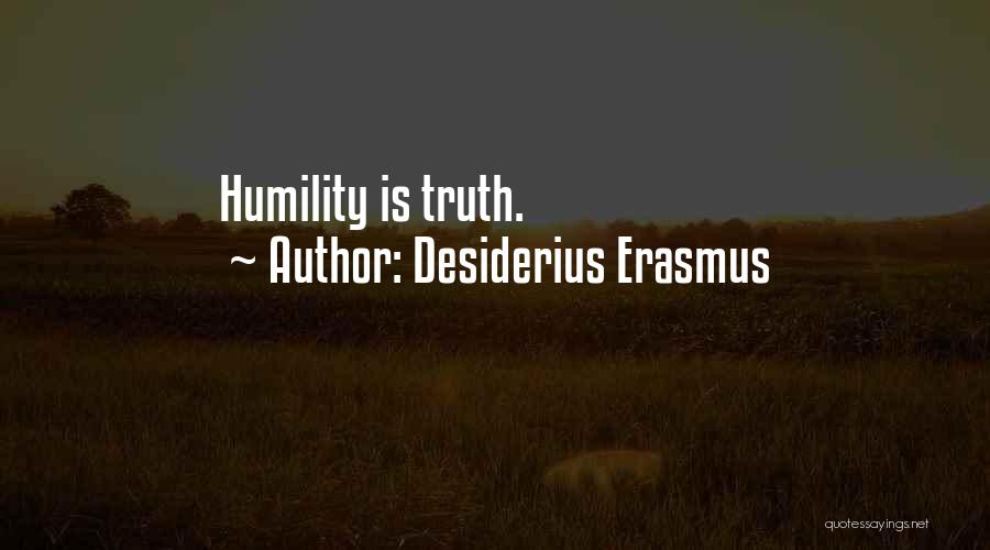 Desiderius Erasmus Quotes: Humility Is Truth.