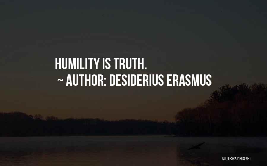 Desiderius Erasmus Quotes: Humility Is Truth.