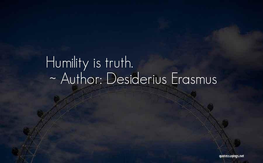 Desiderius Erasmus Quotes: Humility Is Truth.