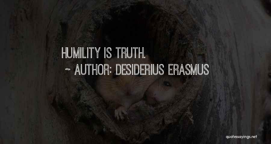 Desiderius Erasmus Quotes: Humility Is Truth.