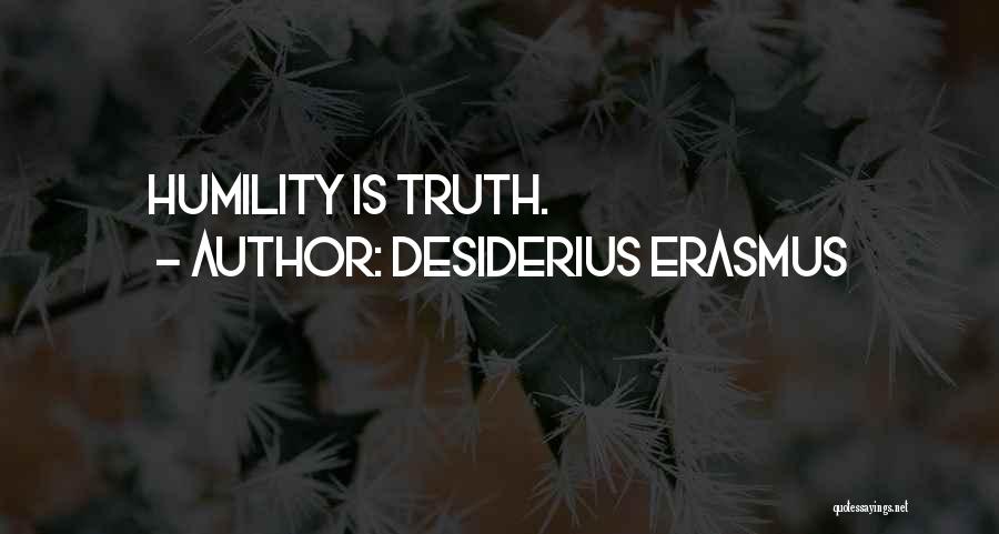 Desiderius Erasmus Quotes: Humility Is Truth.
