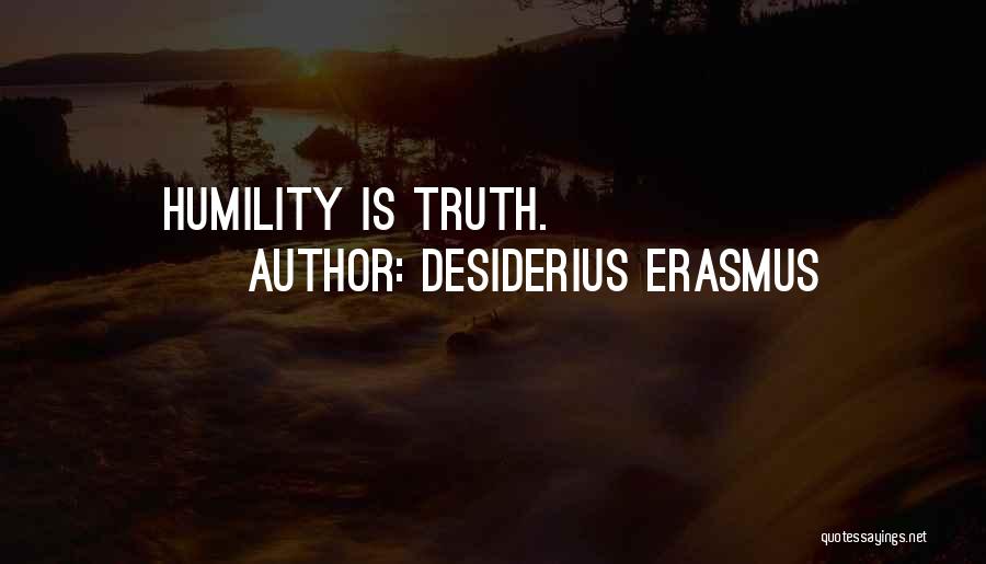 Desiderius Erasmus Quotes: Humility Is Truth.