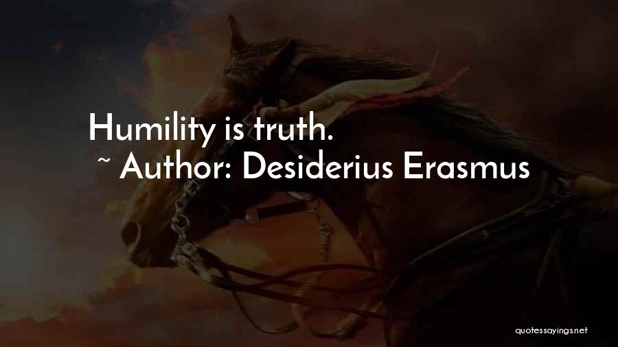 Desiderius Erasmus Quotes: Humility Is Truth.