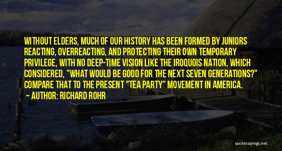 Richard Rohr Quotes: Without Elders, Much Of Our History Has Been Formed By Juniors Reacting, Overreacting, And Protecting Their Own Temporary Privilege, With