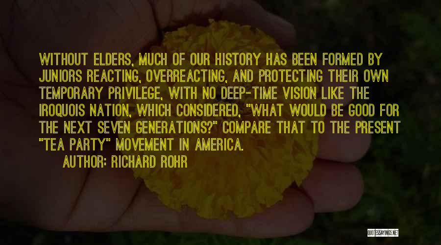 Richard Rohr Quotes: Without Elders, Much Of Our History Has Been Formed By Juniors Reacting, Overreacting, And Protecting Their Own Temporary Privilege, With