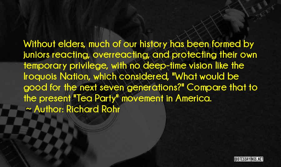 Richard Rohr Quotes: Without Elders, Much Of Our History Has Been Formed By Juniors Reacting, Overreacting, And Protecting Their Own Temporary Privilege, With