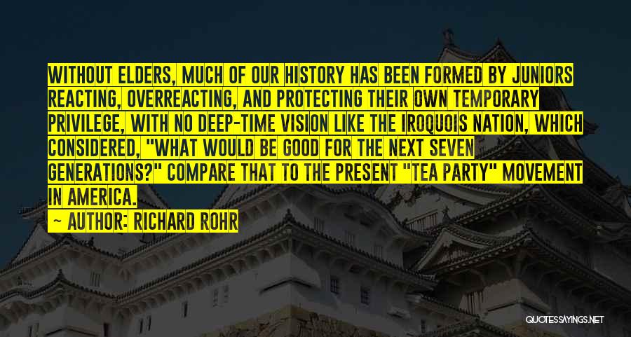 Richard Rohr Quotes: Without Elders, Much Of Our History Has Been Formed By Juniors Reacting, Overreacting, And Protecting Their Own Temporary Privilege, With