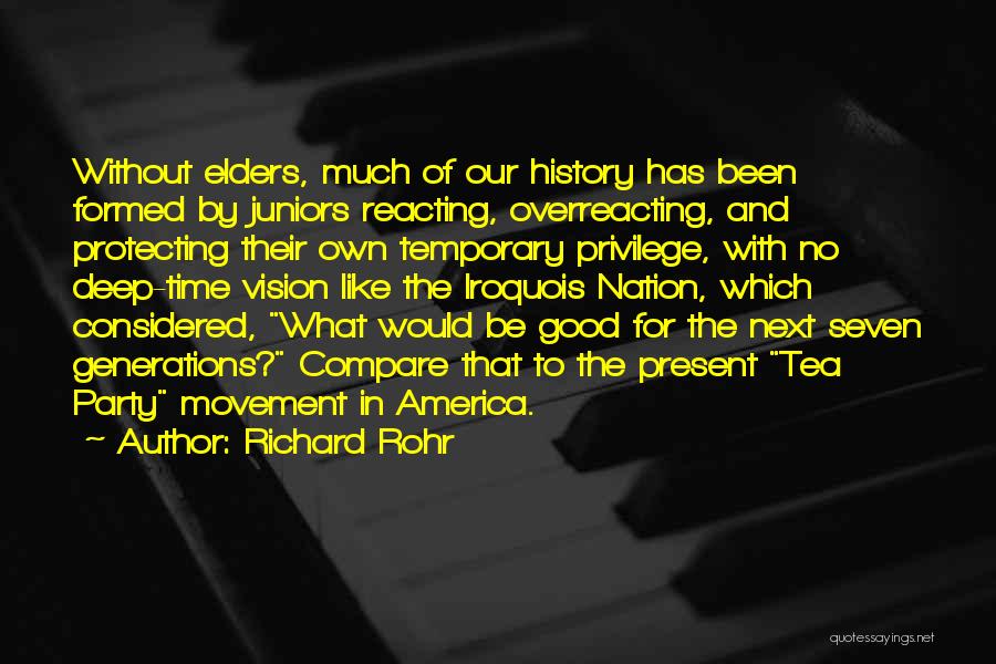 Richard Rohr Quotes: Without Elders, Much Of Our History Has Been Formed By Juniors Reacting, Overreacting, And Protecting Their Own Temporary Privilege, With