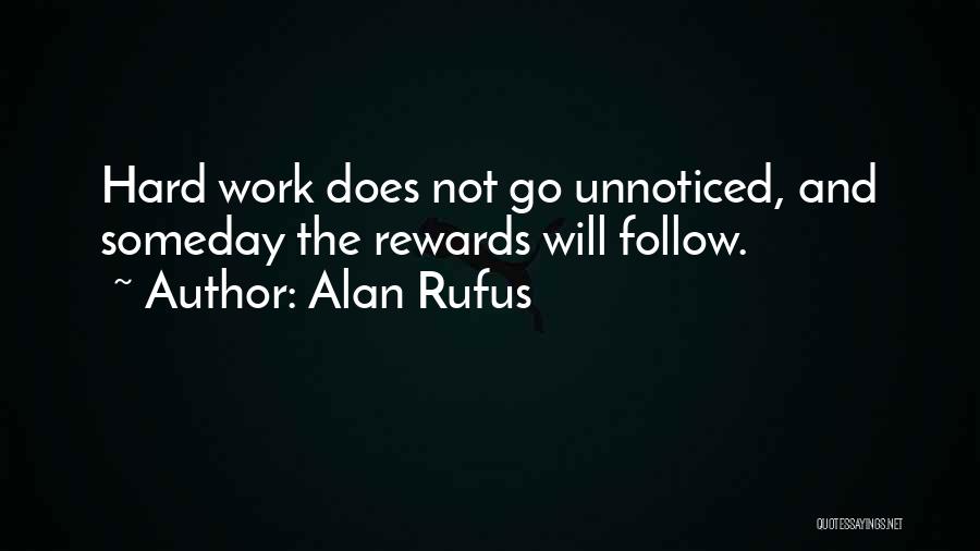 Alan Rufus Quotes: Hard Work Does Not Go Unnoticed, And Someday The Rewards Will Follow.