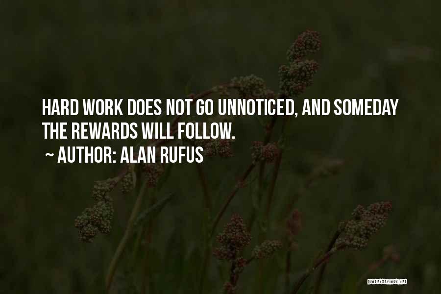 Alan Rufus Quotes: Hard Work Does Not Go Unnoticed, And Someday The Rewards Will Follow.