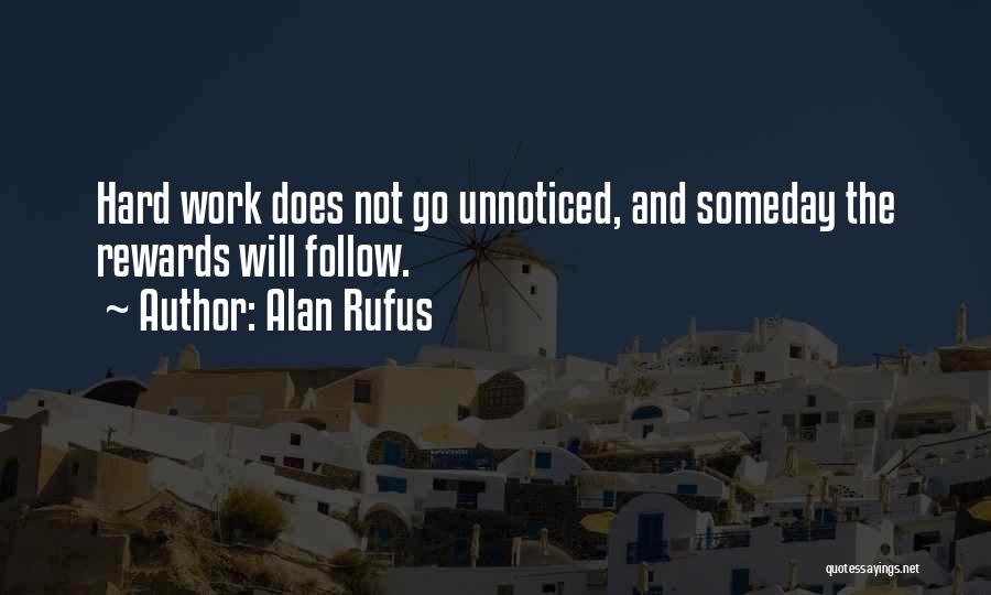 Alan Rufus Quotes: Hard Work Does Not Go Unnoticed, And Someday The Rewards Will Follow.