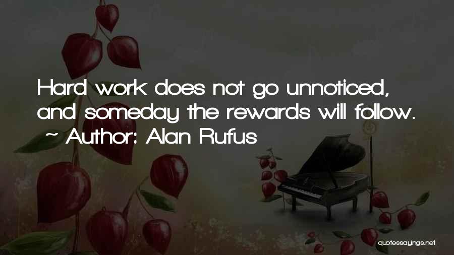 Alan Rufus Quotes: Hard Work Does Not Go Unnoticed, And Someday The Rewards Will Follow.