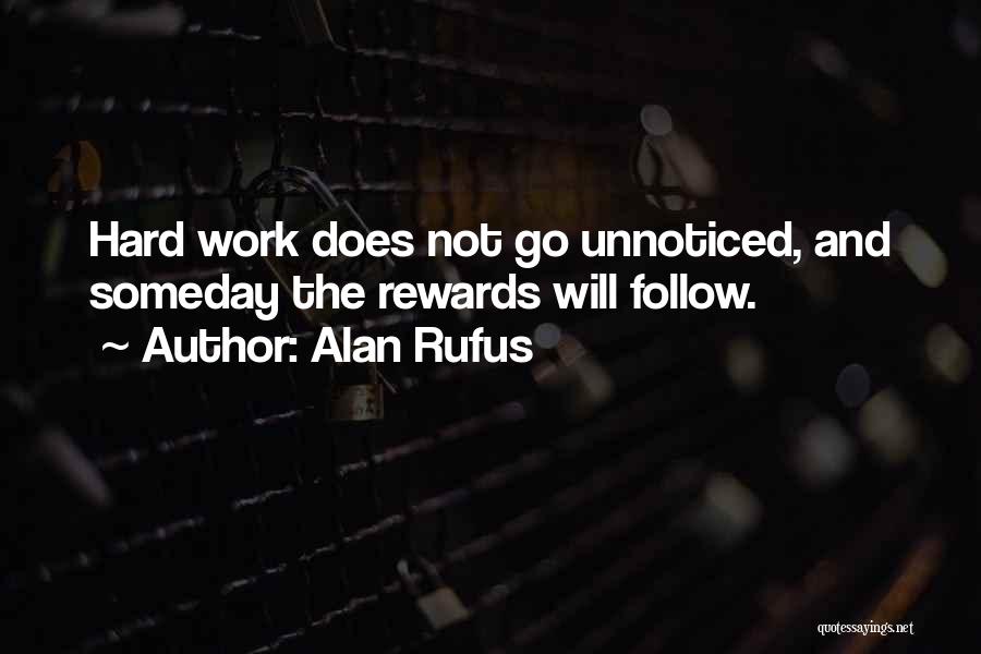 Alan Rufus Quotes: Hard Work Does Not Go Unnoticed, And Someday The Rewards Will Follow.