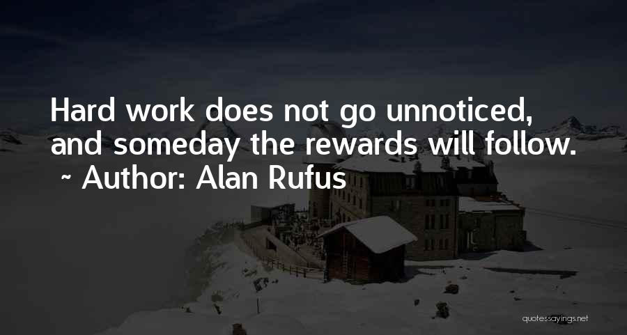 Alan Rufus Quotes: Hard Work Does Not Go Unnoticed, And Someday The Rewards Will Follow.
