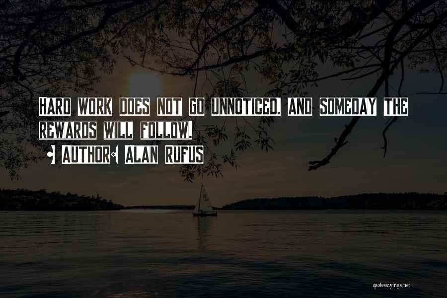 Alan Rufus Quotes: Hard Work Does Not Go Unnoticed, And Someday The Rewards Will Follow.