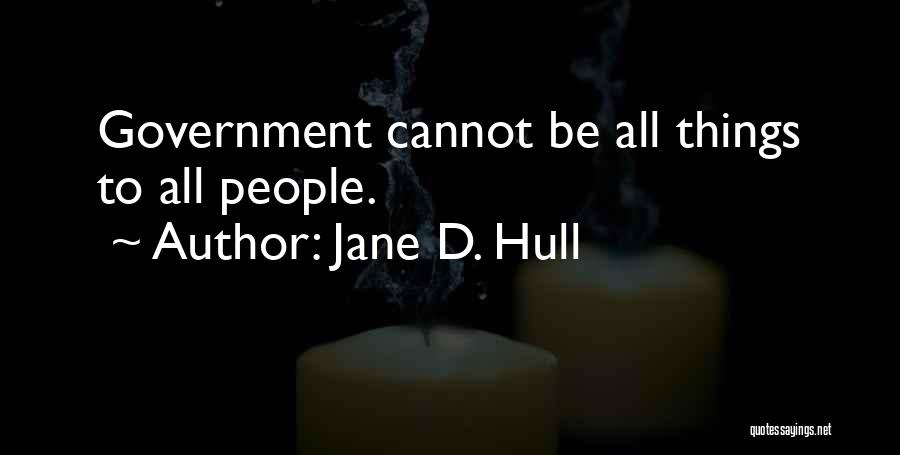 Jane D. Hull Quotes: Government Cannot Be All Things To All People.