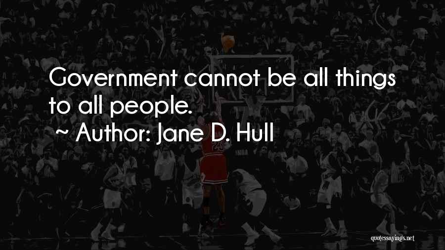 Jane D. Hull Quotes: Government Cannot Be All Things To All People.