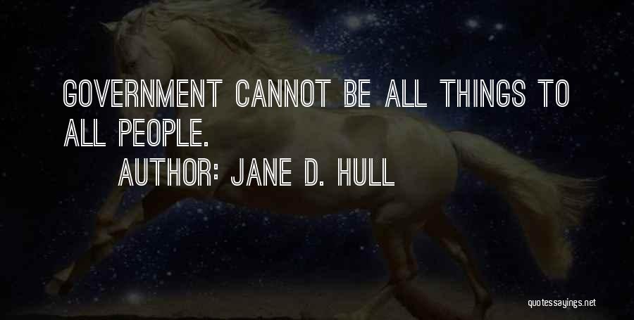 Jane D. Hull Quotes: Government Cannot Be All Things To All People.