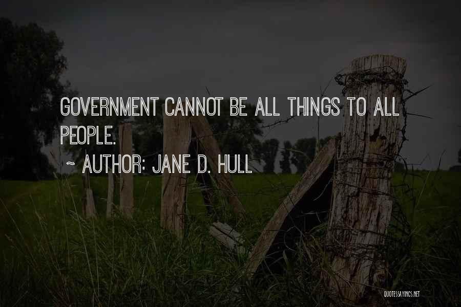 Jane D. Hull Quotes: Government Cannot Be All Things To All People.
