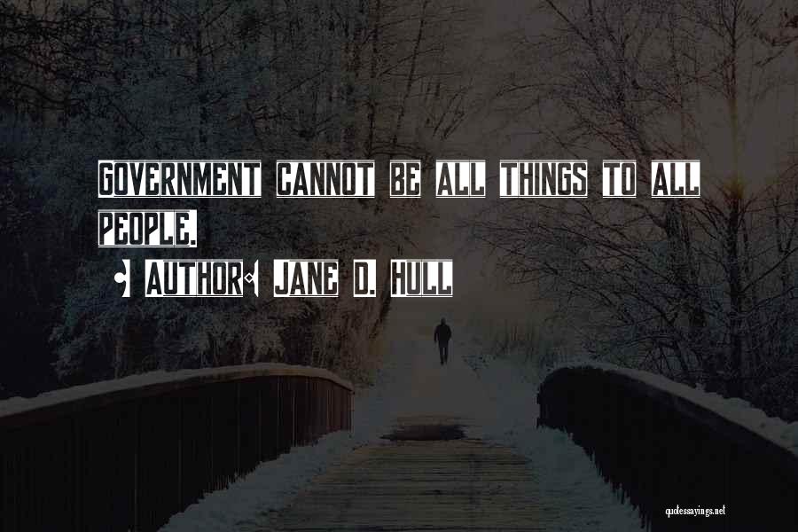 Jane D. Hull Quotes: Government Cannot Be All Things To All People.