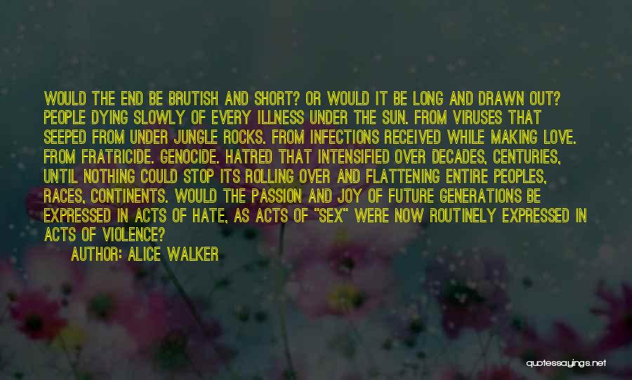 Alice Walker Quotes: Would The End Be Brutish And Short? Or Would It Be Long And Drawn Out? People Dying Slowly Of Every