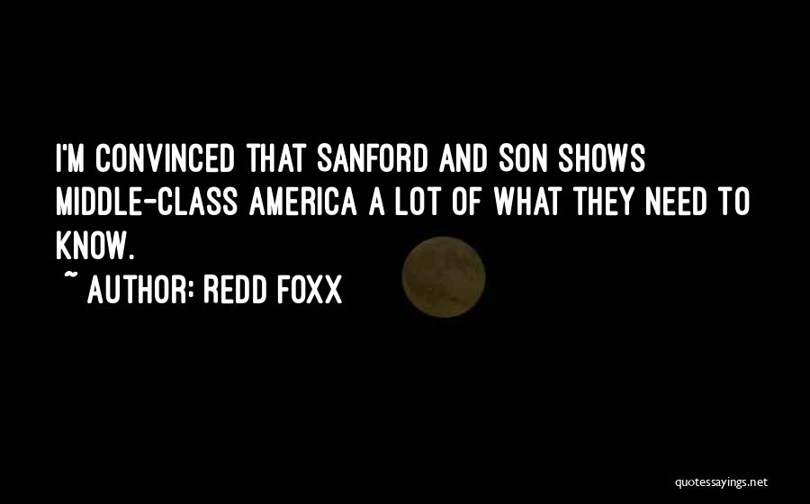 Redd Foxx Quotes: I'm Convinced That Sanford And Son Shows Middle-class America A Lot Of What They Need To Know.