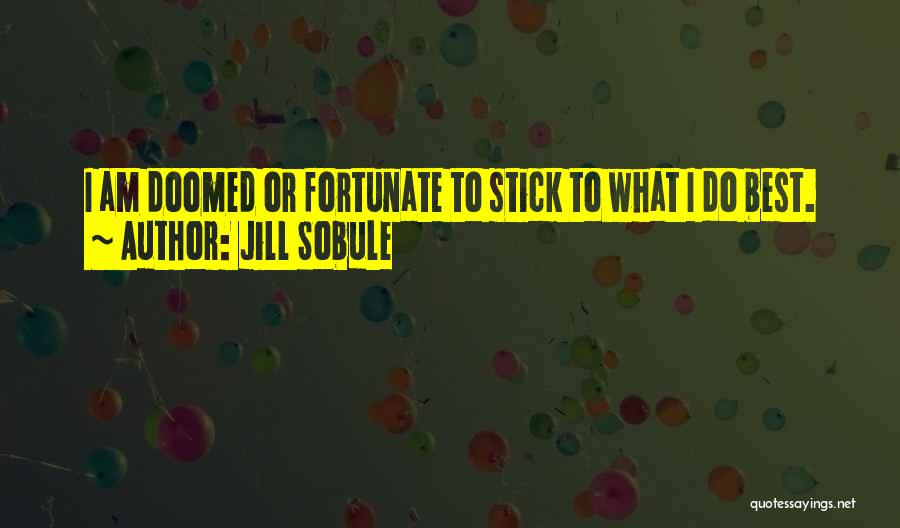 Jill Sobule Quotes: I Am Doomed Or Fortunate To Stick To What I Do Best.