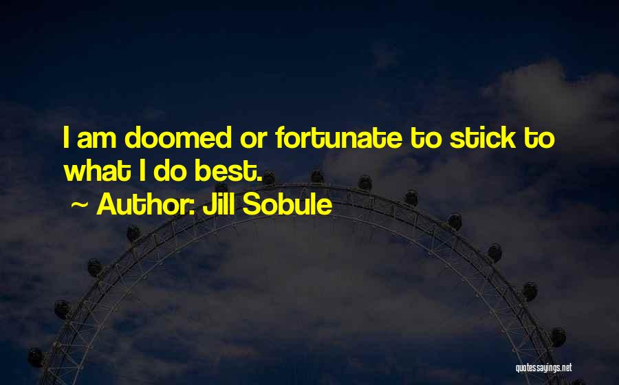 Jill Sobule Quotes: I Am Doomed Or Fortunate To Stick To What I Do Best.