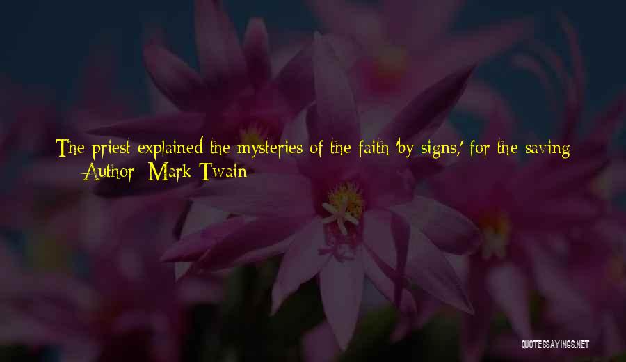 Mark Twain Quotes: The Priest Explained The Mysteries Of The Faith 'by Signs,' For The Saving Of The Savages; Thus Compensating Them With