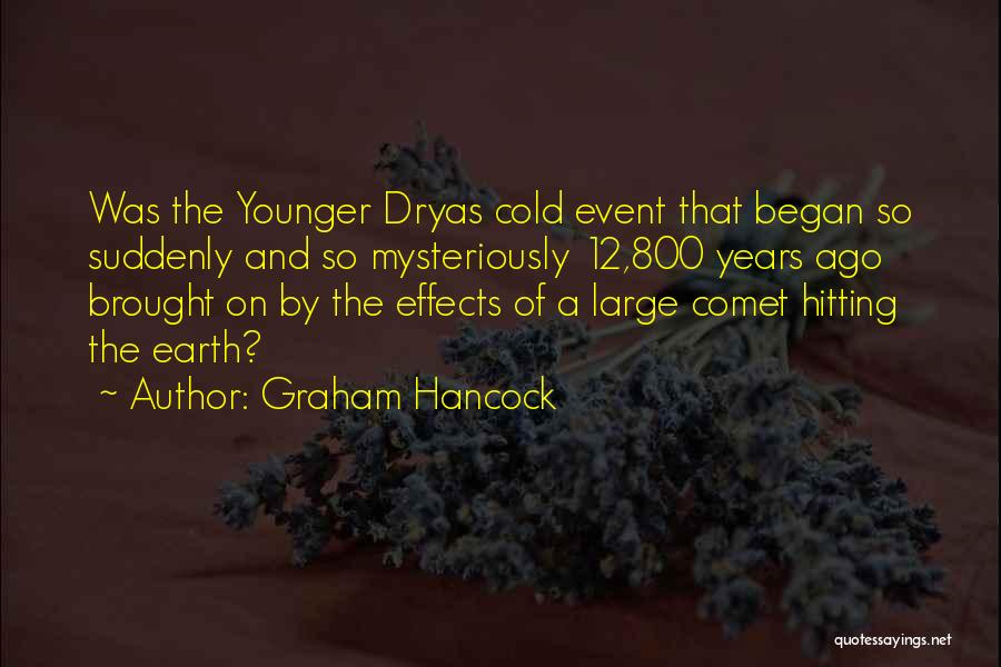 Graham Hancock Quotes: Was The Younger Dryas Cold Event That Began So Suddenly And So Mysteriously 12,800 Years Ago Brought On By The