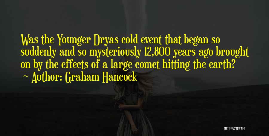 Graham Hancock Quotes: Was The Younger Dryas Cold Event That Began So Suddenly And So Mysteriously 12,800 Years Ago Brought On By The