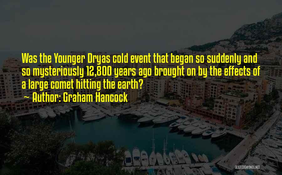 Graham Hancock Quotes: Was The Younger Dryas Cold Event That Began So Suddenly And So Mysteriously 12,800 Years Ago Brought On By The