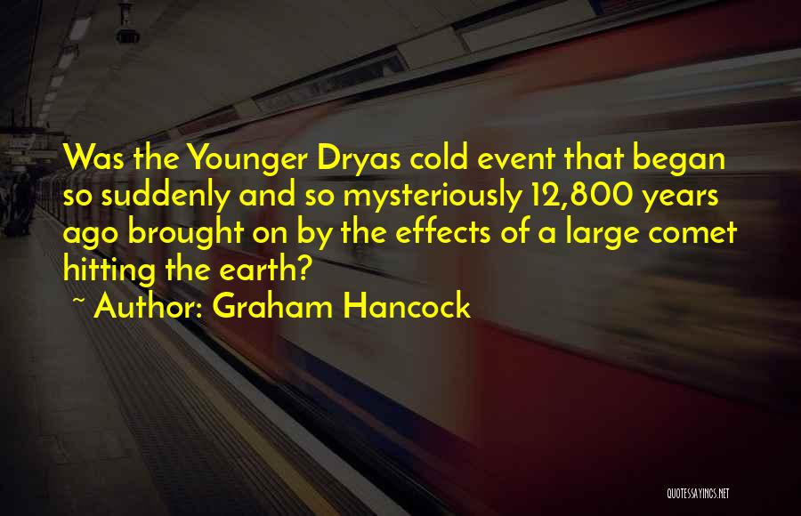 Graham Hancock Quotes: Was The Younger Dryas Cold Event That Began So Suddenly And So Mysteriously 12,800 Years Ago Brought On By The