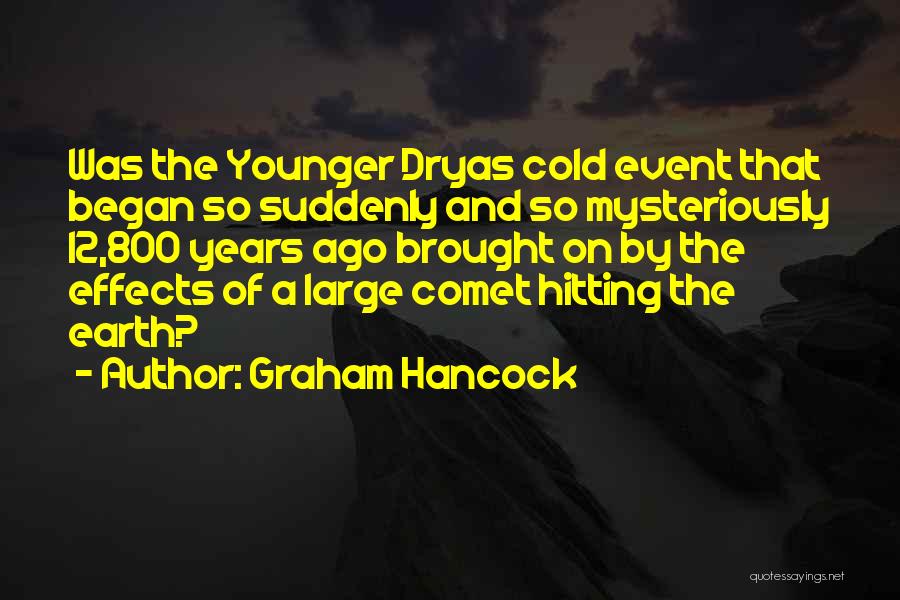 Graham Hancock Quotes: Was The Younger Dryas Cold Event That Began So Suddenly And So Mysteriously 12,800 Years Ago Brought On By The