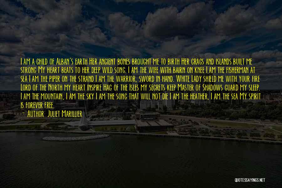 Juliet Marillier Quotes: I Am A Child Of Alban's Earth Her Ancient Bones Brought Me To Birth Her Crags And Islands Built Me