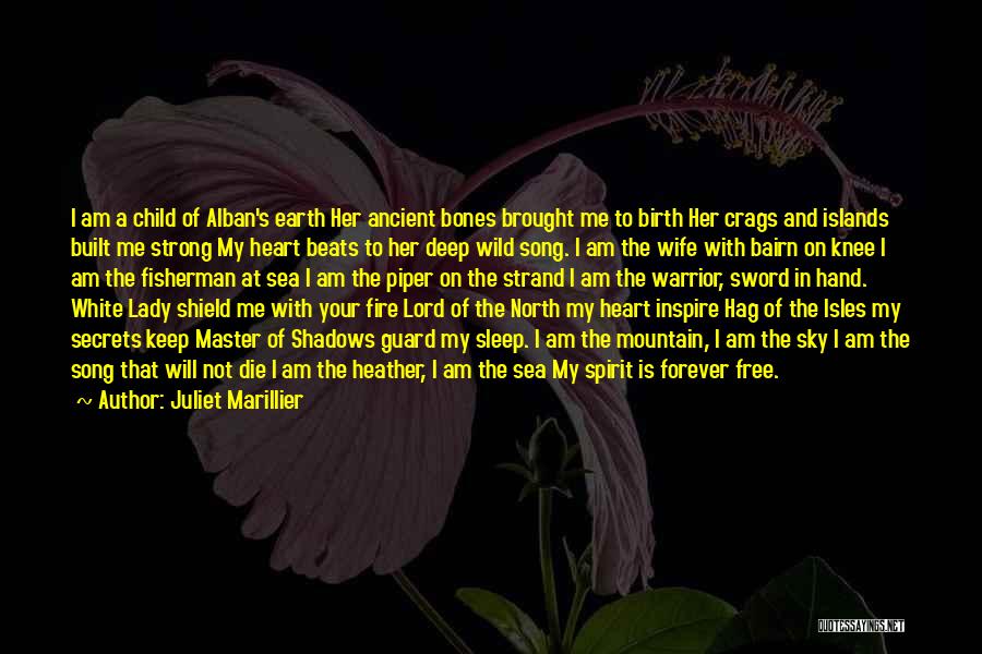 Juliet Marillier Quotes: I Am A Child Of Alban's Earth Her Ancient Bones Brought Me To Birth Her Crags And Islands Built Me