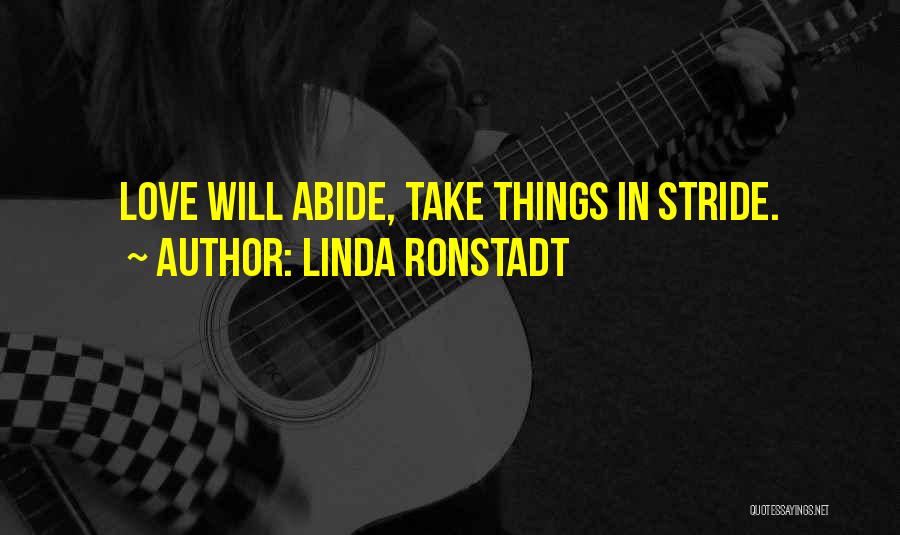 Linda Ronstadt Quotes: Love Will Abide, Take Things In Stride.