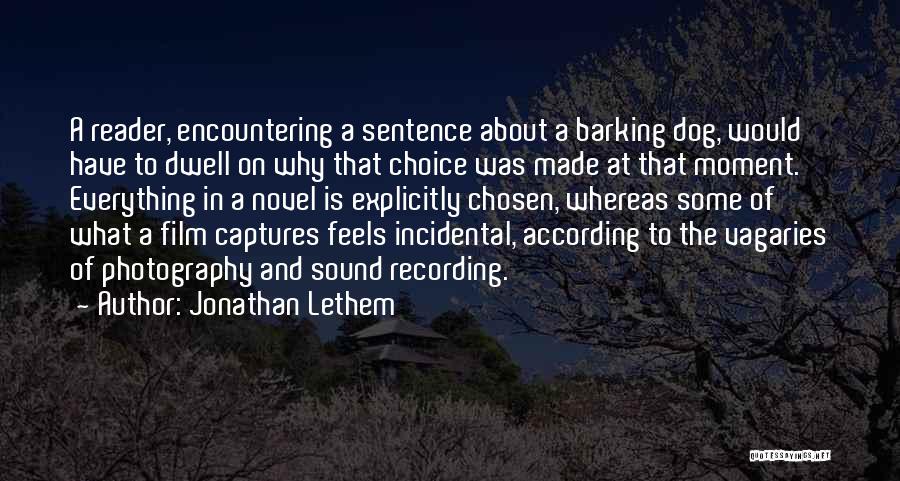 Jonathan Lethem Quotes: A Reader, Encountering A Sentence About A Barking Dog, Would Have To Dwell On Why That Choice Was Made At